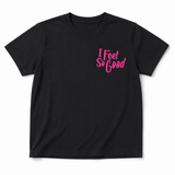 Black t-shirt with pink 'I Feel So Good' text on a white background
